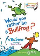 Would You Rather Be a Bullfrog? di Dr Seuss edito da Random House Books for Young Readers