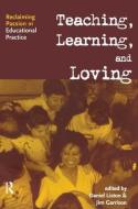 Teaching, Learning, and Loving di Daniel P. Liston edito da Routledge