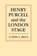 Henry Purcell and the London Stage di C. A. Price, Curtis Alexander Price edito da Cambridge University Press