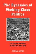 The Dynamics of Working-Class Politics di Michael Savage edito da Cambridge University Press