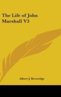 The Life Of John Marshall V3 di ALBERT J. BEVERIDGE edito da Kessinger Publishing