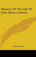 Memoir Of The Life Of John Quincy Adams di Josiah Quincy edito da Kessinger Publishing Co