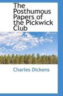 The Posthumous Papers Of The Pickwick Club di Charles Dickens edito da Bibliolife