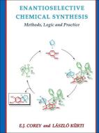 Enantioselective Chemical Synthesis: Methods, Logic, and Practice di Elias J. Corey, Laszlo Kurti edito da ACADEMIC PR INC