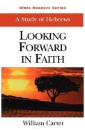 Looking Forward in Faith Student: A Study of Hebrews di William Carter edito da ABINGDON PR