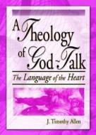 A Theology Of God-talk di J. Timothy Allen, Harold G. Koenig edito da Taylor & Francis Inc