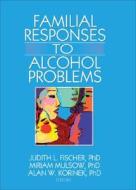 Familial Responses to Alcohol Problems di Judith L. Fischer edito da Routledge