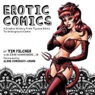 Erotic Comics: A Graphic History from Tijuana Bibles to Underground Comix di Tim Pilcher edito da ABRAMS