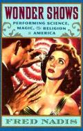 Wonder Shows: Performing Science, Magic, and Religion in America di Fred Nadis edito da RUTGERS UNIV PR
