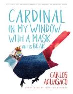 Cardinal In My Window With A Mask On Its Beak di Carlos Aguasaco edito da University Of Arizona Press