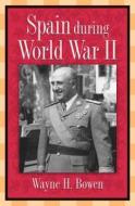 Spain During World War II di Wayne H. Bowen edito da University of Missouri