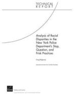 Analysis of Racial Disparities in the New York City Police Department's Stop, Question, and Frisk Practices di Greg Ridgeway edito da RAND