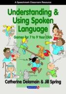 Understanding And Using Spoken Language di Catherine Delamain, Jill Spring edito da Taylor & Francis Ltd