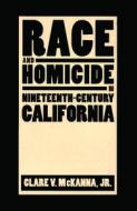 Race and Homicide in Nineteenth-century California di Clare V. McKanna edito da University of Nevada Press