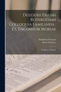 Desiderii Erasmi Roterodami Colloquia Familiaria; Et, Encomium Moriae: Familiaria Colloquia di Desiderius Erasmus, Pieter Schrijver edito da LEGARE STREET PR