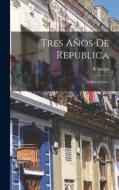Tres Años De Republica: Folleto Politico di R. Iznaga edito da LEGARE STREET PR