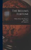 The Begum's Fortune di William Henry Giles Kingston, Jules Verne, J. B. Lippincott edito da LEGARE STREET PR