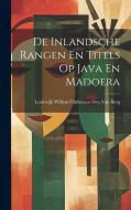 De Inlandsche Rangen En Titels Op Java En Madoera di Lodewijk Willem Christiaan van Berg edito da LEGARE STREET PR