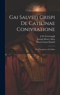 Gai Salvsti Crispi De Catilinae conivratione; the conspiracy of Catiline di Joseph Henry Allen edito da LEGARE STREET PR