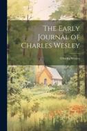 The Early Journal of Charles Wesley di Charles Wesley edito da LEGARE STREET PR