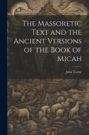 The Massoretic Text and the Ancient Versions of the Book of Micah di John Taylor edito da LEGARE STREET PR