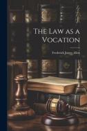 The Law as a Vocation di Frederick James Allen edito da LEGARE STREET PR