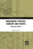 Indigenous Peoples, Consent And Rights di Stephen Young edito da Taylor & Francis Ltd
