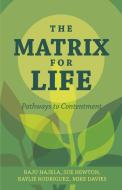 The Matrix for Life di Raju Hajela, Sue Newton, Kaylie Rodriguez and Mike Davies edito da FriesenPress