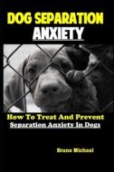 Dog Separation Anxiety di Michael Bruno Michael edito da Independently Published
