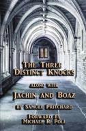 The Three Distinct Knocks along with Jachin and Boaz di Samuel Pritchard edito da Cornerstone Book Publishers