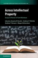 Across Intellectual Property: Essays in Honour of Sam Ricketson di Graeme W. Austin edito da CAMBRIDGE