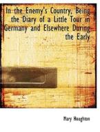 In the Enemy's Country, Being the Diary of a Little Tour in Germany and Elsewhere During the Early di Mary Houghton edito da BiblioLife