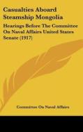Casualties Aboard Steamship Mongolia: Hearings Before the Committee on Naval Affairs United States Senate (1917) di On Naval Aff Committee on Naval Affairs, Committee on Naval Affairs edito da Kessinger Publishing