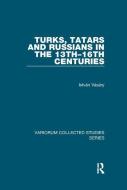 Turks, Tatars and Russians in the 13th-16th Centuries di Istvan Vasary edito da Taylor & Francis Ltd