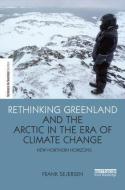 Rethinking Greenland and the Arctic in the Era of Climate Change di Frank (University of Copenhagen Sejersen edito da Taylor & Francis Ltd