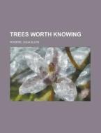 Trees Worth Knowing di Julia Ellen Rogers edito da Rarebooksclub.com