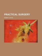 Practical Surgery di Robert Liston edito da General Books Llc