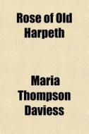 Rose Of Old Harpeth di Maria Thompson Daviess edito da General Books Llc