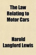 The Law Relating To Motor Cars di Harold Langford Lewis edito da General Books