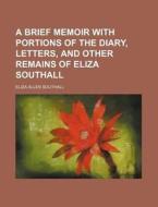 A Brief Memoir With Portions Of The Diar di Eliza Allen Southall edito da Rarebooksclub.com