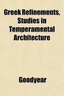 Greek Refinements, Studies In Temperamen di Goodyear edito da General Books