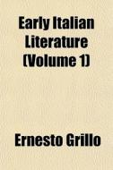 Early Italian Literature Volume 1 di Ernesto Grillo edito da General Books