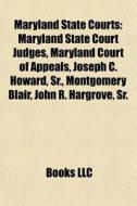 Maryland State Courts: Maryland State Court Judges, Maryland Court Of Appeals, Joseph C. Howard, Sr., Montgomery Blair, John R. Hargrove, Sr. edito da Books Llc