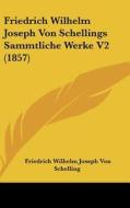 Friedrich Wilhelm Joseph Von Schellings Sammtliche Werke V2 (1857) di Friedrich Wilhelm Joseph Schelling edito da Kessinger Publishing