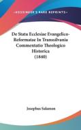 de Statu Ecclesiae Evangelico-Reformatae in Transsilvania Commentatio Theologico Historica (1840) di Josephus Salamon edito da Kessinger Publishing