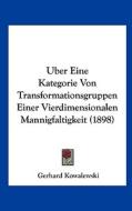 Uber Eine Kategorie Von Transformationsgruppen Einer Vierdimensionalen Mannigfaltigkeit (1898) di Gerhard Kowalewski edito da Kessinger Publishing