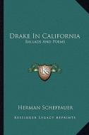 Drake in California: Ballads and Poems di Herman Scheffauer edito da Kessinger Publishing