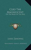 Cleo the Magnificent: Or the Muse of the Real di Louis Zangwill edito da Kessinger Publishing