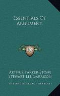 Essentials of Argument di Arthur Parker Stone, Stewart Lee Garrison edito da Kessinger Publishing