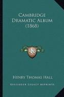 Cambridge Dramatic Album (1868) di Henry Thomas Hall edito da Kessinger Publishing